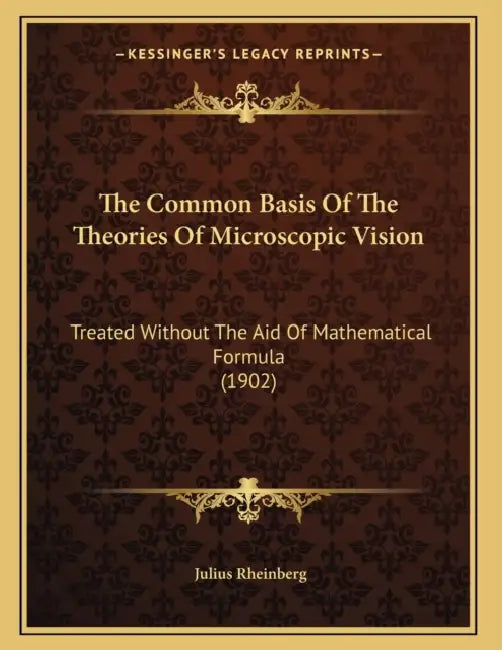 The Common Basis Of The Theories Of Microscopic Vision: Treated Without The Aid Of Mathematical Formula (1902) by Julius Rheinberg