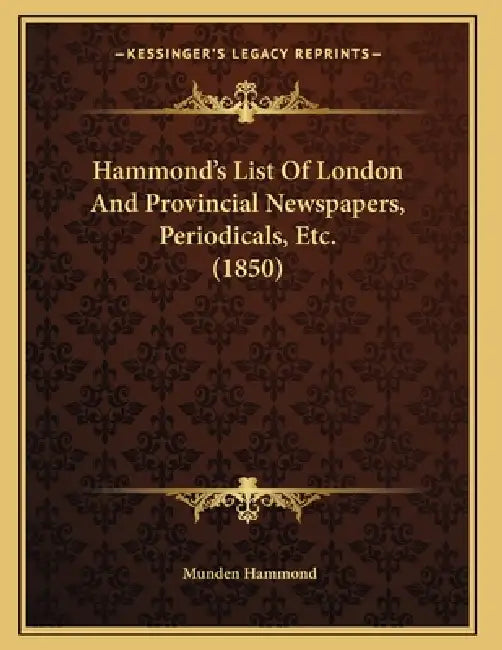 Hammond's List Of London And Provincial Newspapers, Periodicals, Etc. (1850) by Munden Hammond