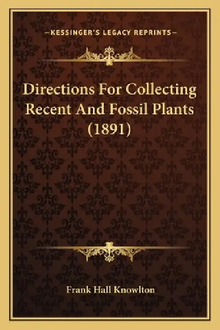 Directions For Collecting Recent And Fossil Plants (1891) by Frank Hall Knowlton
