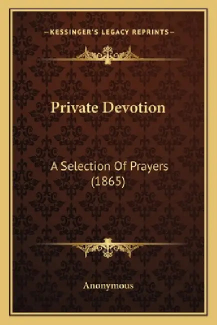 Private Devotion: A Selection Of Prayers (1865) by Anonymous