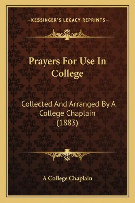 Prayers For Use In College: Collected And Arranged By A College Chaplain (1883) by A. College Chaplain