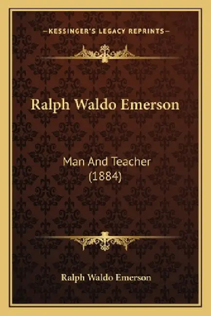 Ralph Waldo Emerson: Man And Teacher (1884) by Ralph Waldo Emerson