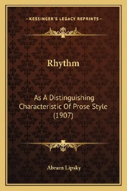 Rhythm: As A Distinguishing Characteristic Of Prose Style (1907) by Abram Lipsky