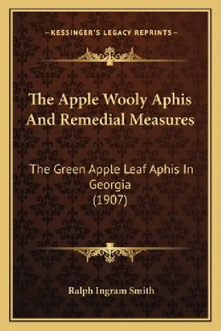 The Apple Wooly Aphis And Remedial Measures: The Green Apple Leaf Aphis In Georgia (1907) by Ralph Ingram Smith