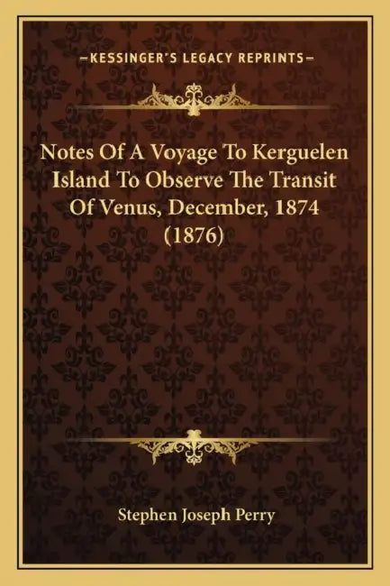 Notes Of A Voyage To Kerguelen Island To Observe The Transit Of Venus, December, 1874 (1876) by Stephen Joseph Perry
