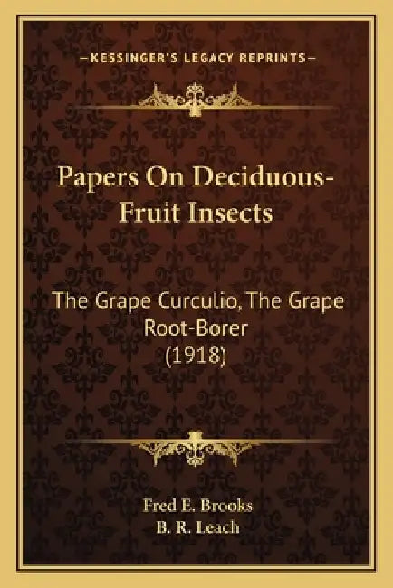 Papers On Deciduous-Fruit Insects: The Grape Curculio, The Grape Root-Borer (1918) by Fred E. Brooks, B. R. Leach