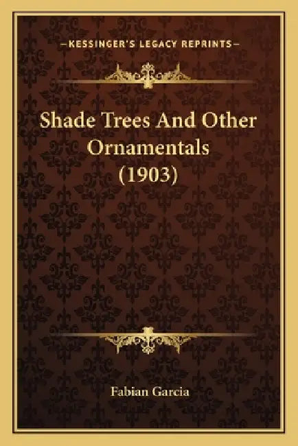 Shade Trees And Other Ornamentals (1903) by Fabian Garcia