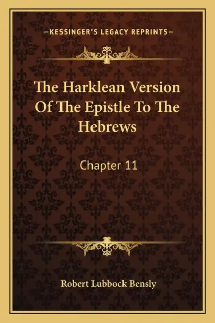 The Harklean Version Of The Epistle To The Hebrews: Chapter 11:28 To 13:25 (1889) by Robert Lubbock Bensly