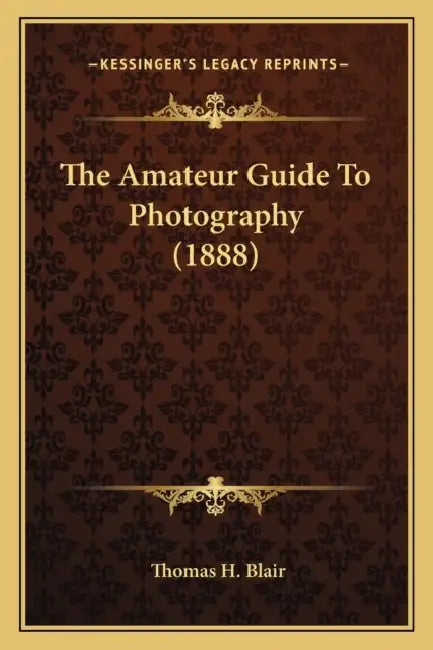The Amateur Guide To Photography (1888) by Thomas H. Blair