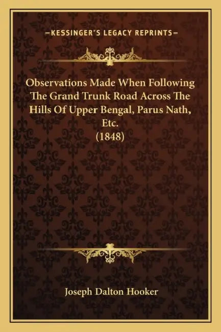 Observations Made When Following The Grand Trunk Road Across The Hills Of Upper Bengal, Parus Nath, Etc. (1848) by Joseph Dalton Hooker
