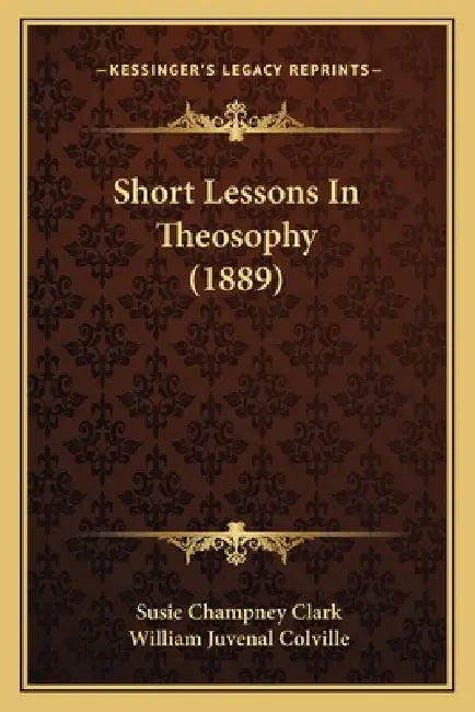 Short Lessons In Theosophy (1889) by Susie Champney Clark, William Juvenal Colville