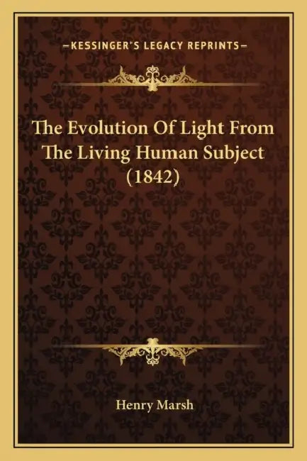 The Evolution Of Light From The Living Human Subject (1842) by Henry Marsh