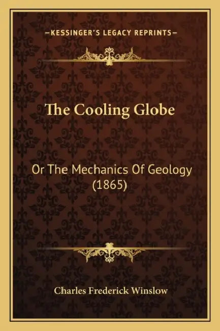 The Cooling Globe: Or The Mechanics Of Geology (1865) by Charles Frederick Winslow