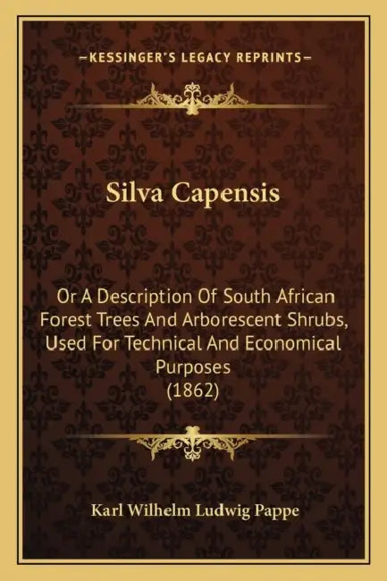 Silva Capensis: Or A Description Of South African Forest Trees And Arborescent Shrubs, Used For Technical And Economical Purposes (186 by Karl Wilhelm Ludwig Pappe
