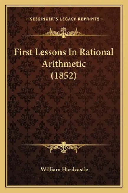 First Lessons In Rational Arithmetic (1852) by William Hardcastle