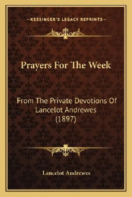 Prayers For The Week: From The Private Devotions Of Lancelot Andrewes (1897) by Lancelot Andrewes