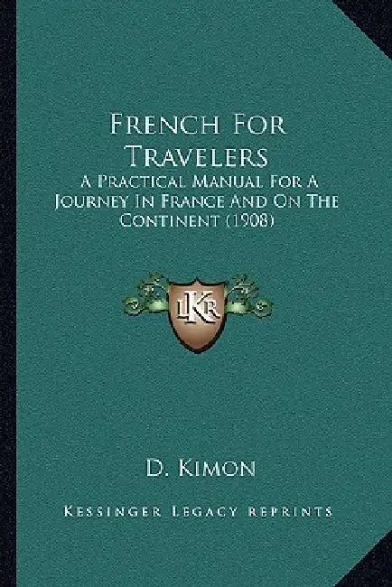 French For Travelers: A Practical Manual For A Journey In France And On The Continent (1908) by D. Kimon