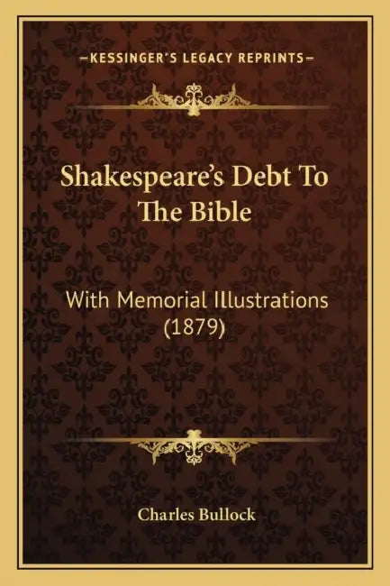 Shakespeare's Debt To The Bible: With Memorial Illustrations (1879) by Charles Bullock