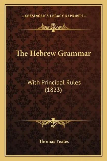 The Hebrew Grammar: With Principal Rules (1823) by Thomas Yeates