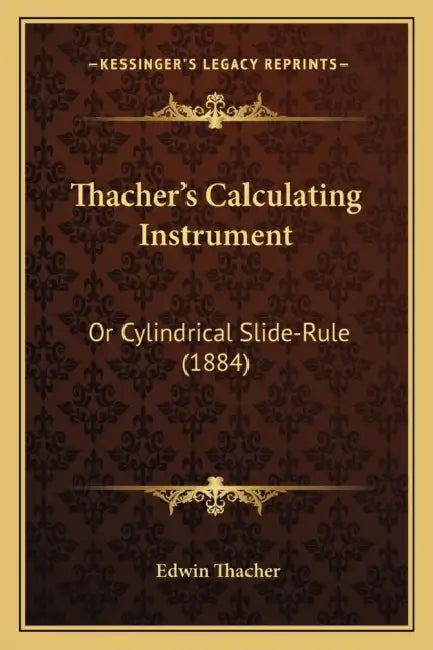 Thacher's Calculating Instrument: Or Cylindrical Slide-Rule (1884) by Edwin Thacher