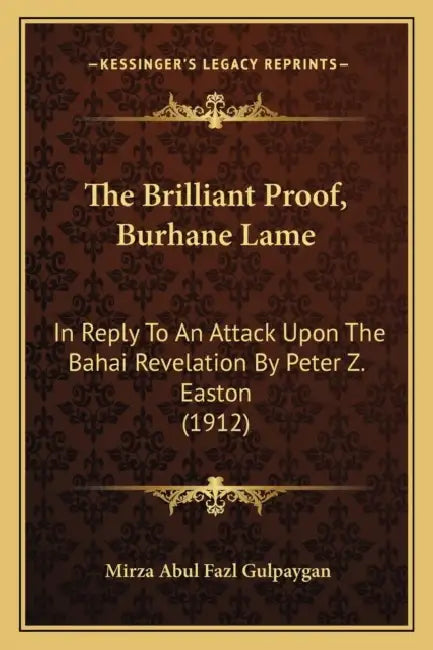 The Brilliant Proof, Burhane Lame: In Reply To An Attack Upon The Bahai Revelation By Peter Z. Easton (1912) by Mirza Abul Fazl Gulpaygan