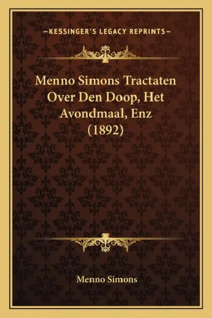 Menno Simons Tractaten Over Den Doop, Het Avondmaal, Enz (1892) by Menno Simons