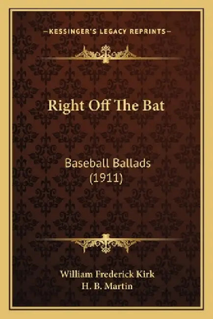 Right Off The Bat: Baseball Ballads (1911) by William Frederick Kirk, H. B. Martin