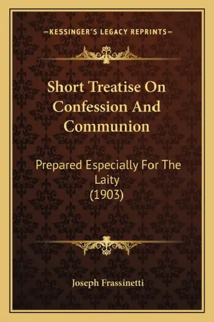 Short Treatise On Confession And Communion: Prepared Especially For The Laity (1903) by Joseph Frassinetti
