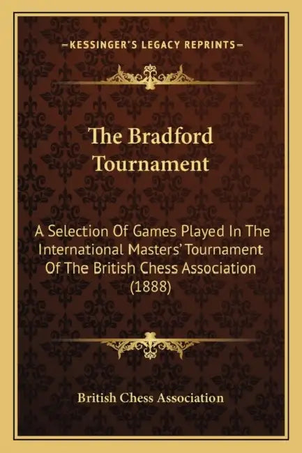 The Bradford Tournament: A Selection Of Games Played In The International Masters' Tournament Of The British Chess Association (1888) by British Chess Association