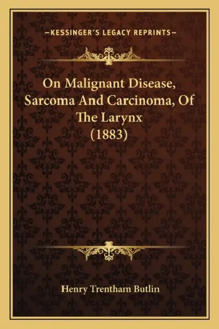 On Malignant Disease, Sarcoma And Carcinoma, Of The Larynx (1883) by Henry Trentham Butlin