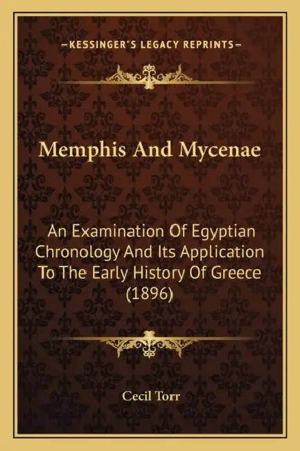 Memphis And Mycenae: An Examination Of Egyptian Chronology And Its Application To The Early History Of Greece (1896) by Cecil Torr