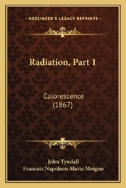 Radiation, Part 1: Calorescence (1867) by John Tyndall, Francois Napoleon Marie Moigno