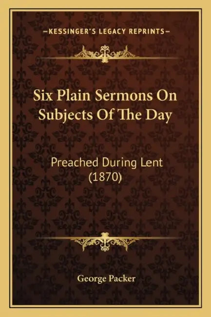 Six Plain Sermons On Subjects Of The Day: Preached During Lent (1870) by George Packer