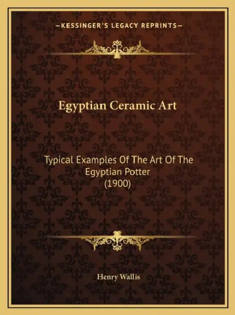 Egyptian Ceramic Art: Typical Examples Of The Art Of The Egyptian Potter (1900) by Henry Wallis