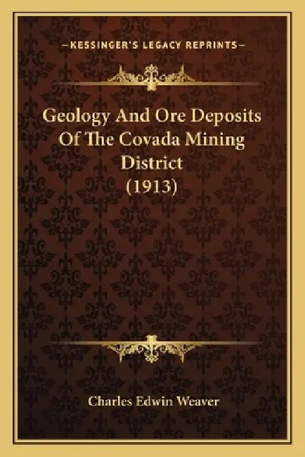 Geology And Ore Deposits Of The Covada Mining District (1913) by Charles Edwin Weaver