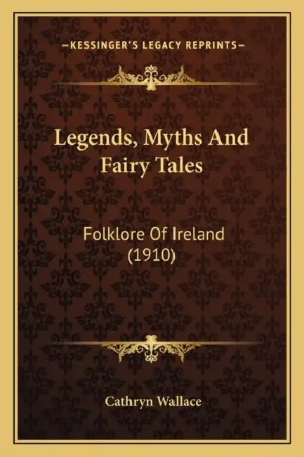 Legends, Myths And Fairy Tales: Folklore Of Ireland (1910) by Cathryn Wallace