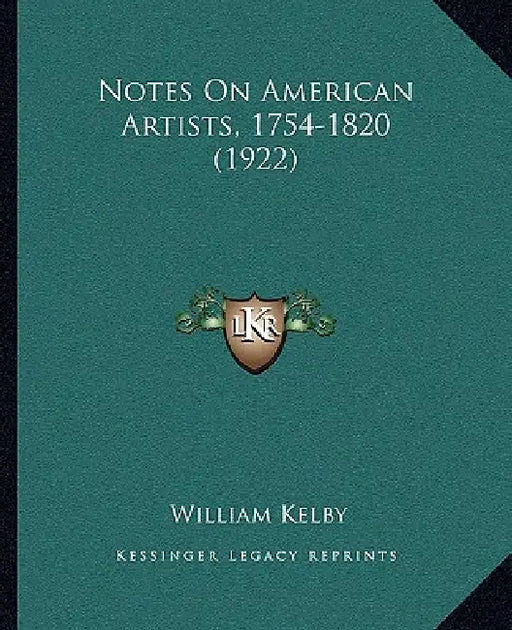 Notes On American Artists, 1754-1820 (1922) by William Kelby
