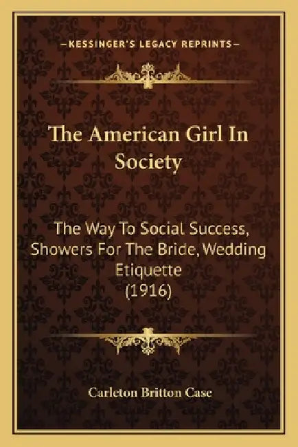 The American Girl In Society: The Way To Social Success, Showers For The Bride, Wedding Etiquette (1916) by Carleton Britton Case