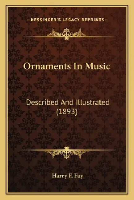 Ornaments In Music: Described And Illustrated (1893) by Harry F. Fay