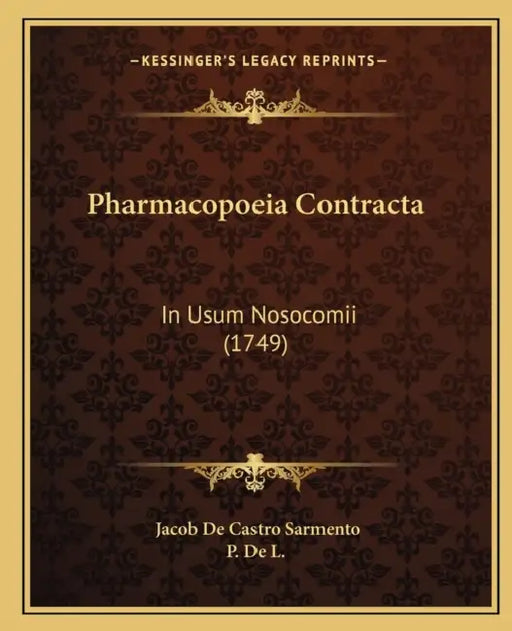 Pharmacopoeia Contracta: In Usum Nosocomii (1749) by Jacob De Castro Sarmento, P de L