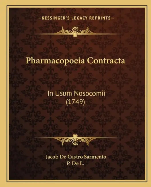 Pharmacopoeia Contracta: In Usum Nosocomii (1749) by Jacob De Castro Sarmento, P de L
