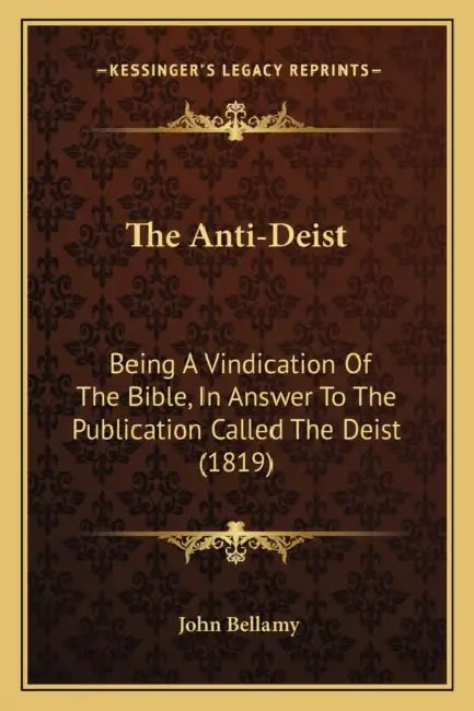 The Anti-Deist: Being A Vindication Of The Bible, In Answer To The Publication Called The Deist (1819) by John Bellamy
