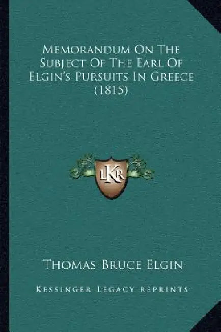 Memorandum On The Subject Of The Earl Of Elgin's Pursuits In Greece (1815) by Thomas Bruce Elgin