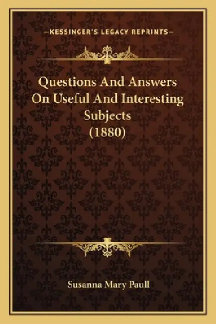 Questions And Answers On Useful And Interesting Subjects (1880) by Susanna Mary Paull