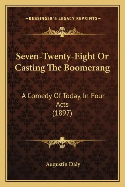 Seven-Twenty-Eight Or Casting The Boomerang: A Comedy Of Today, In Four Acts (1897) by Augustin Daly