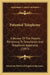 Patented Telephony: A Review Of The Patents Pertaining To Telephones And Telephonic Apparatus (1897) by American Electrical Engineering Assoc