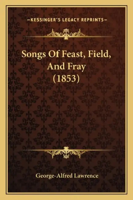 Songs Of Feast, Field, And Fray (1853) by George-Alfred Lawrence