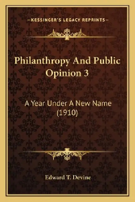 Philanthropy And Public Opinion 3: A Year Under A New Name (1910) by Edward T. Devine