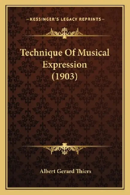 Technique Of Musical Expression (1903) by Albert Gerard Thiers