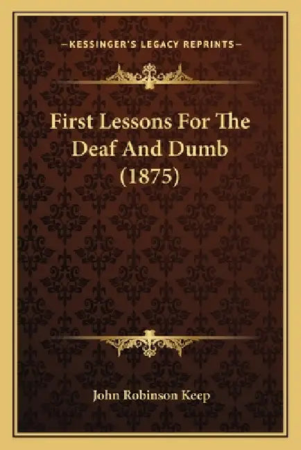 First Lessons For The Deaf And Dumb (1875) by John Robinson Keep